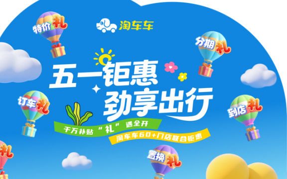 淘车车启动五一全国大促，千万补贴与多重礼遇打造“一站式”购车盛宴_图片新闻